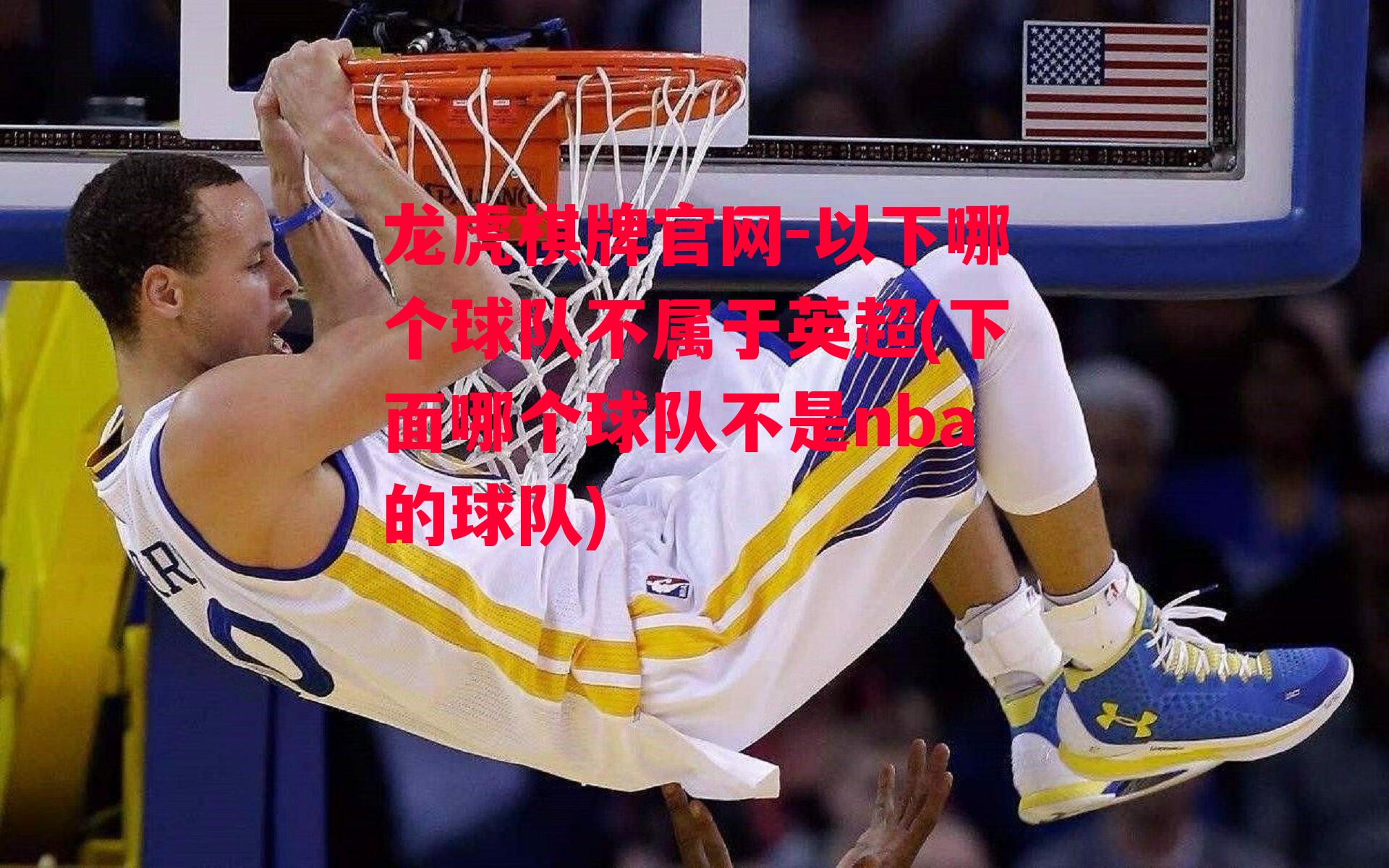 龙虎棋牌官网-以下哪个球队不属于英超(下面哪个球队不是nba的球队)